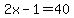 2x-1=40