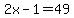 2x-1=49