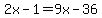 2x-1=9x-36