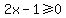 2x-1%3E=0