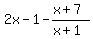 2x-1-%28x%2B7%29%2F%28x%2B1%29