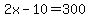 2x-10=300