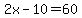 2x-10=60