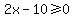 2x-10%3E=0