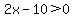 2x-10%3E0
