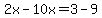 2x-10x=3-9