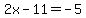 2x-11=-5