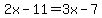 2x-11=3x-7