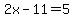 2x-11=5