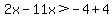 2x-11x%3E-4%2B4