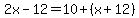 2x-12=10%2B%28x%2B12%29