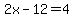 2x-12=4