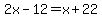 2x-12=x%2B22