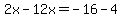 2x-12x=-16-4