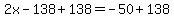 2x-138%2B138++=-50++%2B138+