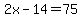 2x-14=75