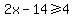 2x-14%3E=4