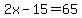 2x-15=65