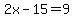 2x-15=9