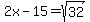 2x-15=sqrt%2832%29