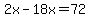 2x-18x=72