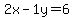2x-1y=6