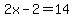 2x-2=14