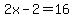 2x-2=16