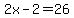 2x-2=26