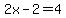 2x-2=4