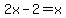 2x-2=x