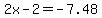 2x-2+=+-7.48