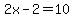 2x-2+=+10