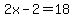 2x-2+=+18