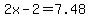 2x-2+=+7.48