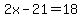 2x-21=18