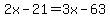 2x-21=3x-63