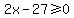 2x-27%3E=0