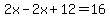 2x-2x%2B12=16
