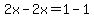 2x-2x=1-1