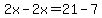 2x-2x=21-7