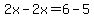 2x-2x=6-5