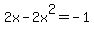 2x-2x%5E2+=+-1