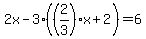 2x-3%28%282%2F3%29x%2B2%29+=+6