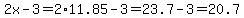 2x-3=2%2A11.85-3=23.7-3=20.7