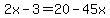 2x-3=20-45x