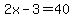 2x-3=40