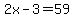 2x-3=59