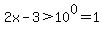 2x-3%3E10%5E0=1