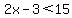 2x-3+%3C+15